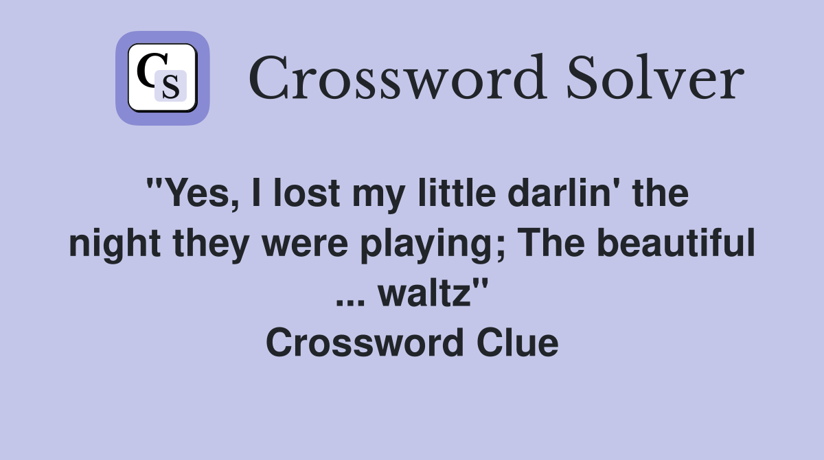 "Yes, I lost my little darlin' the night they were playing; The